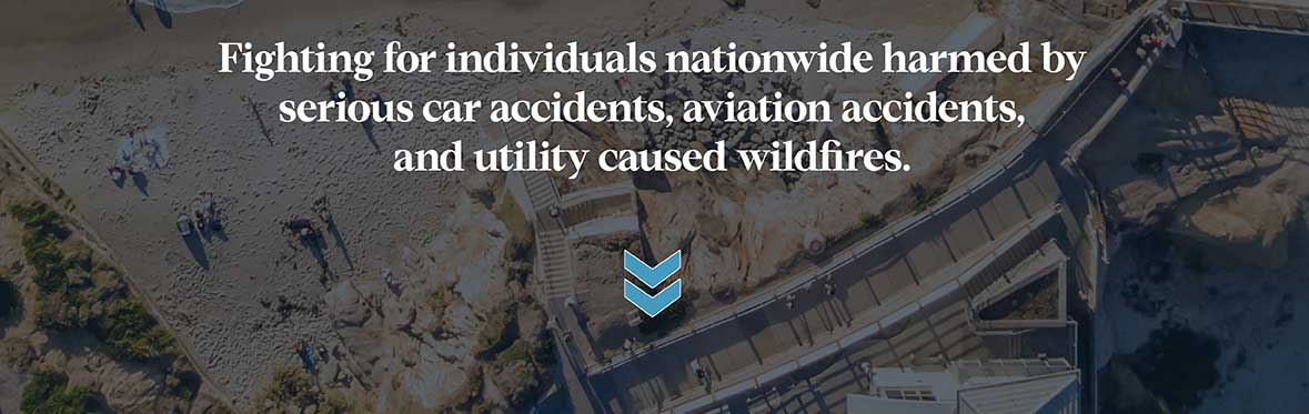 Fighting for individuals nationwide harmed by serious car accidents, aviation accidents, and utility caused wildfires.